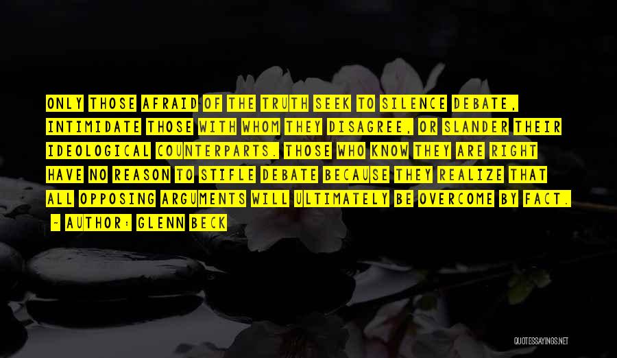 Glenn Beck Quotes: Only Those Afraid Of The Truth Seek To Silence Debate, Intimidate Those With Whom They Disagree, Or Slander Their Ideological