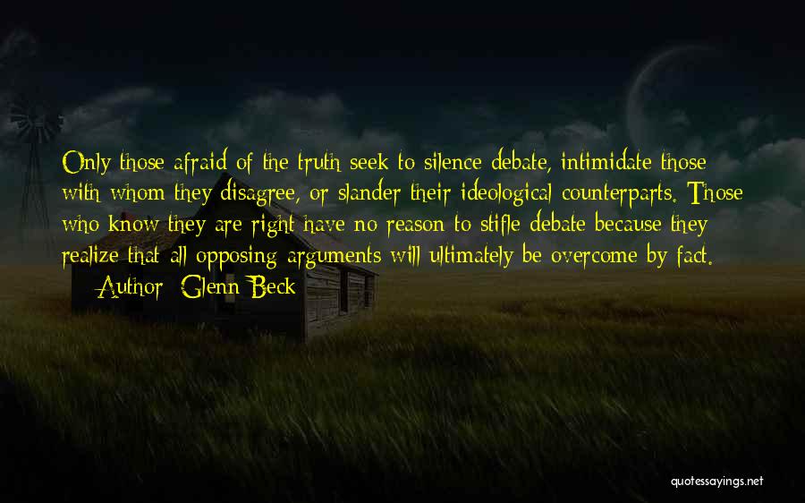 Glenn Beck Quotes: Only Those Afraid Of The Truth Seek To Silence Debate, Intimidate Those With Whom They Disagree, Or Slander Their Ideological