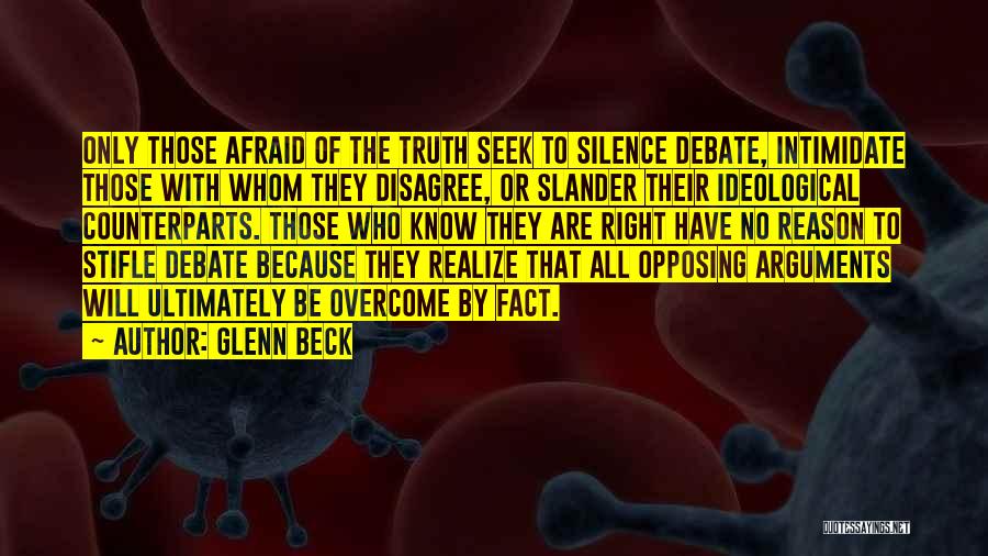 Glenn Beck Quotes: Only Those Afraid Of The Truth Seek To Silence Debate, Intimidate Those With Whom They Disagree, Or Slander Their Ideological