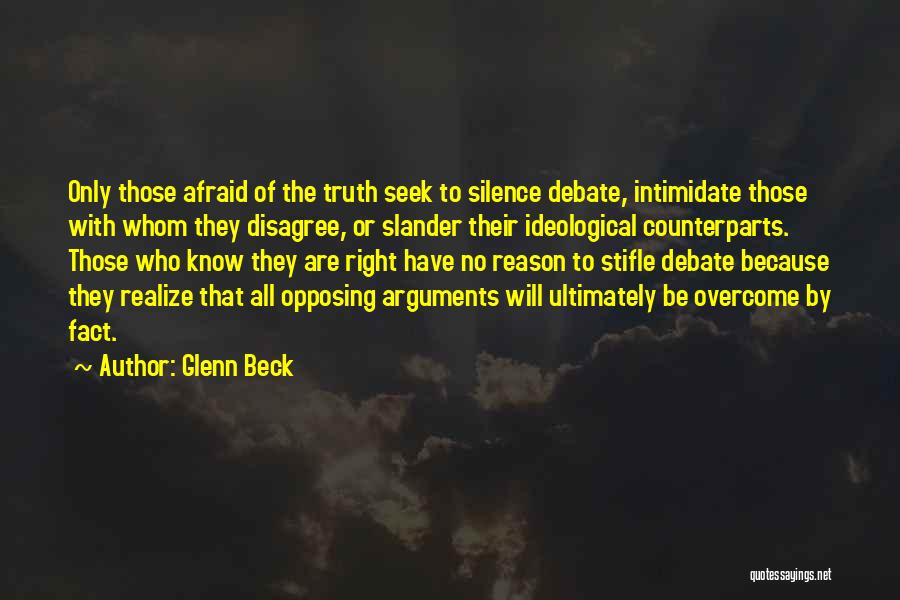 Glenn Beck Quotes: Only Those Afraid Of The Truth Seek To Silence Debate, Intimidate Those With Whom They Disagree, Or Slander Their Ideological