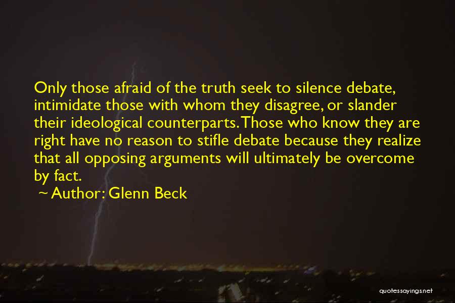 Glenn Beck Quotes: Only Those Afraid Of The Truth Seek To Silence Debate, Intimidate Those With Whom They Disagree, Or Slander Their Ideological