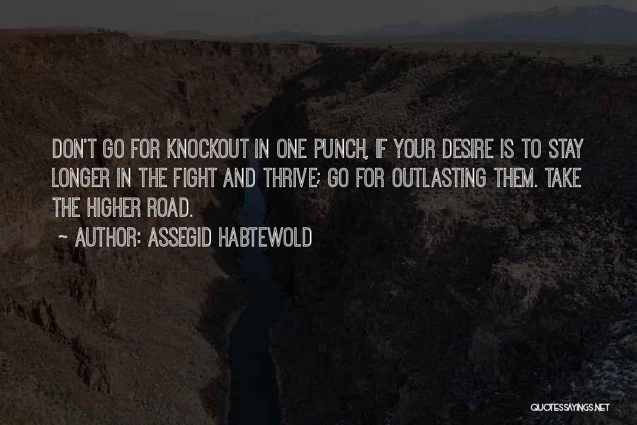 Assegid Habtewold Quotes: Don't Go For Knockout In One Punch, If Your Desire Is To Stay Longer In The Fight And Thrive; Go