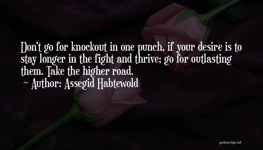 Assegid Habtewold Quotes: Don't Go For Knockout In One Punch, If Your Desire Is To Stay Longer In The Fight And Thrive; Go