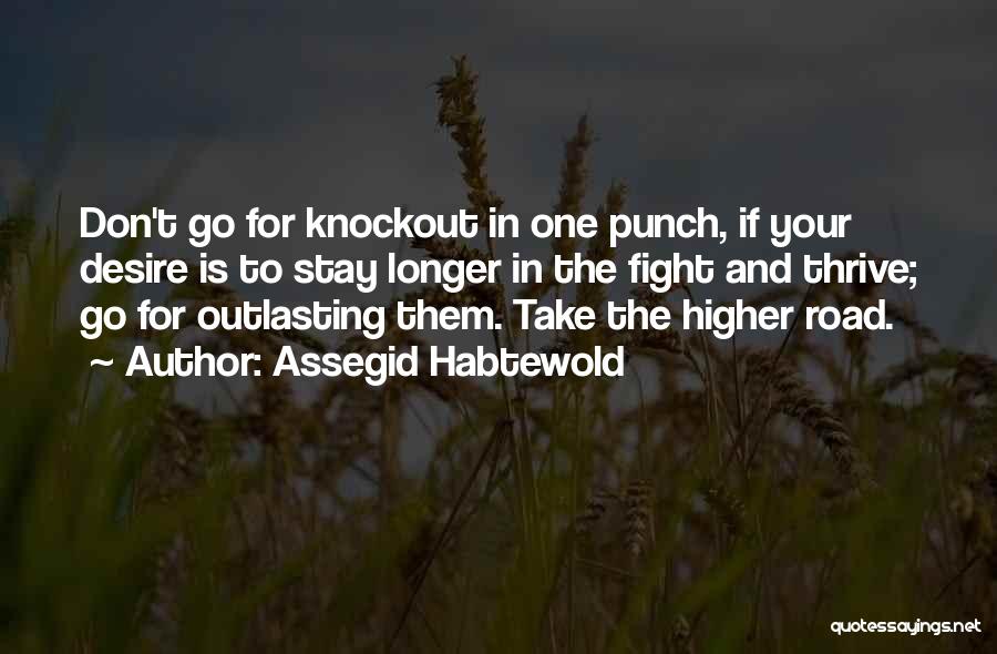 Assegid Habtewold Quotes: Don't Go For Knockout In One Punch, If Your Desire Is To Stay Longer In The Fight And Thrive; Go