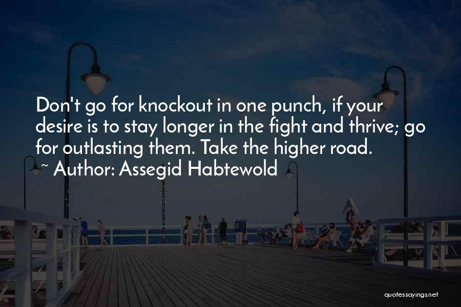 Assegid Habtewold Quotes: Don't Go For Knockout In One Punch, If Your Desire Is To Stay Longer In The Fight And Thrive; Go