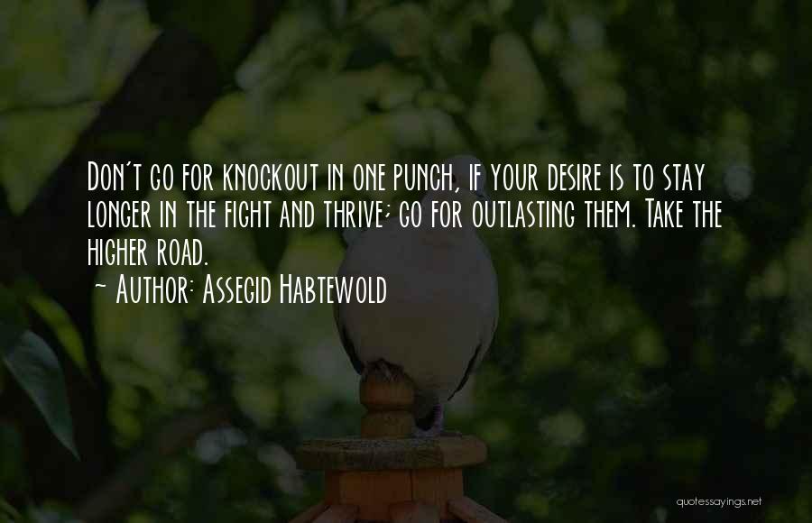 Assegid Habtewold Quotes: Don't Go For Knockout In One Punch, If Your Desire Is To Stay Longer In The Fight And Thrive; Go