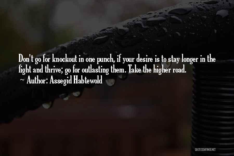 Assegid Habtewold Quotes: Don't Go For Knockout In One Punch, If Your Desire Is To Stay Longer In The Fight And Thrive; Go