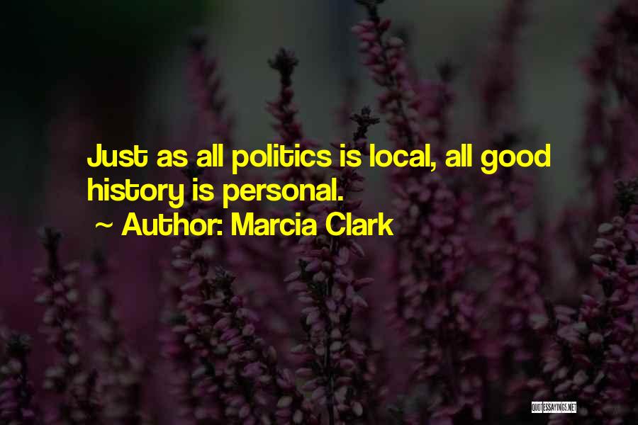 Marcia Clark Quotes: Just As All Politics Is Local, All Good History Is Personal.