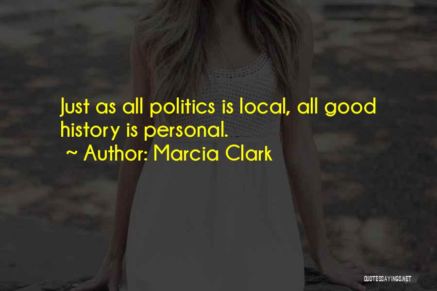 Marcia Clark Quotes: Just As All Politics Is Local, All Good History Is Personal.