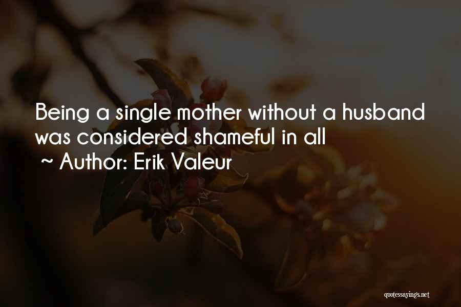 Erik Valeur Quotes: Being A Single Mother Without A Husband Was Considered Shameful In All