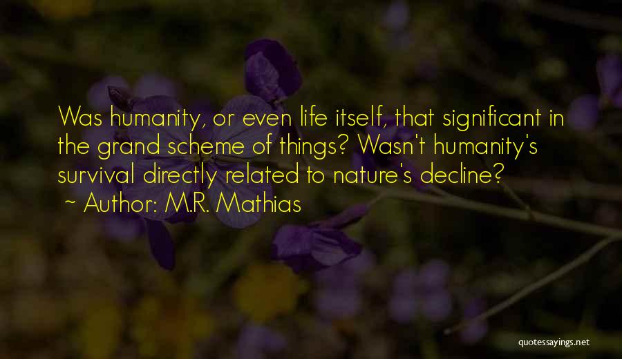 M.R. Mathias Quotes: Was Humanity, Or Even Life Itself, That Significant In The Grand Scheme Of Things? Wasn't Humanity's Survival Directly Related To