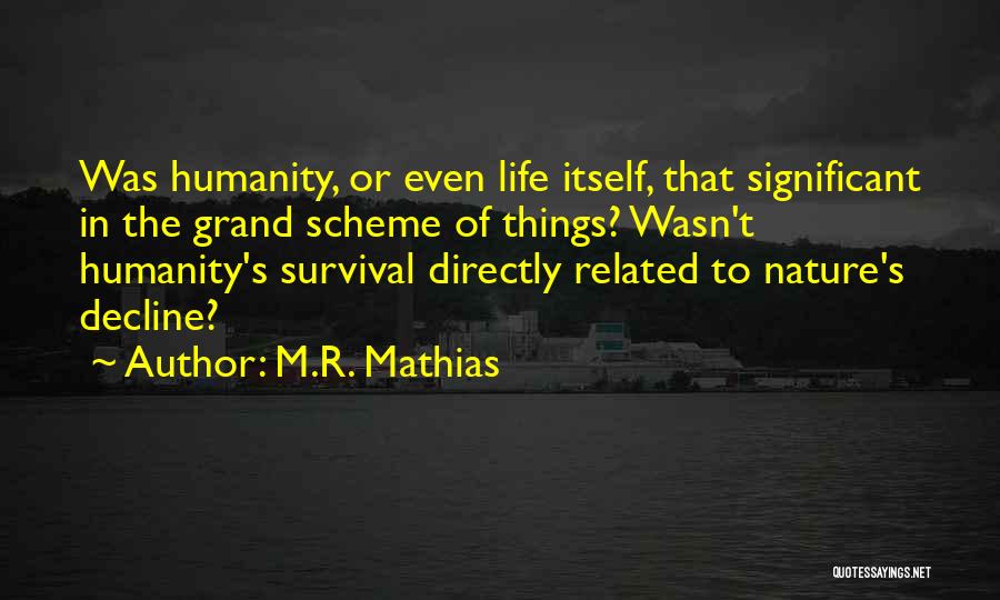 M.R. Mathias Quotes: Was Humanity, Or Even Life Itself, That Significant In The Grand Scheme Of Things? Wasn't Humanity's Survival Directly Related To