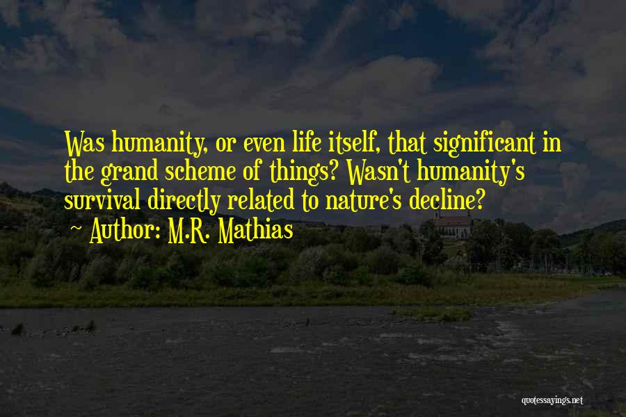 M.R. Mathias Quotes: Was Humanity, Or Even Life Itself, That Significant In The Grand Scheme Of Things? Wasn't Humanity's Survival Directly Related To