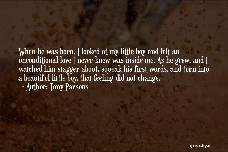 Tony Parsons Quotes: When He Was Born, I Looked At My Little Boy And Felt An Unconditional Love I Never Knew Was Inside