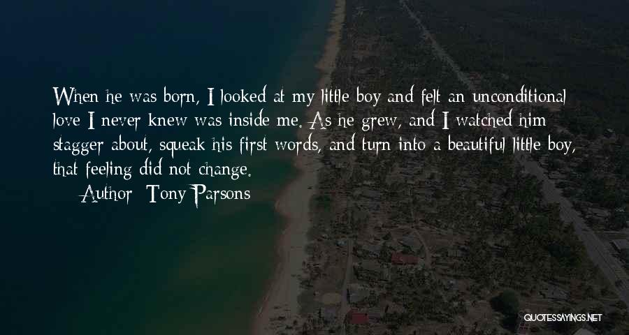 Tony Parsons Quotes: When He Was Born, I Looked At My Little Boy And Felt An Unconditional Love I Never Knew Was Inside