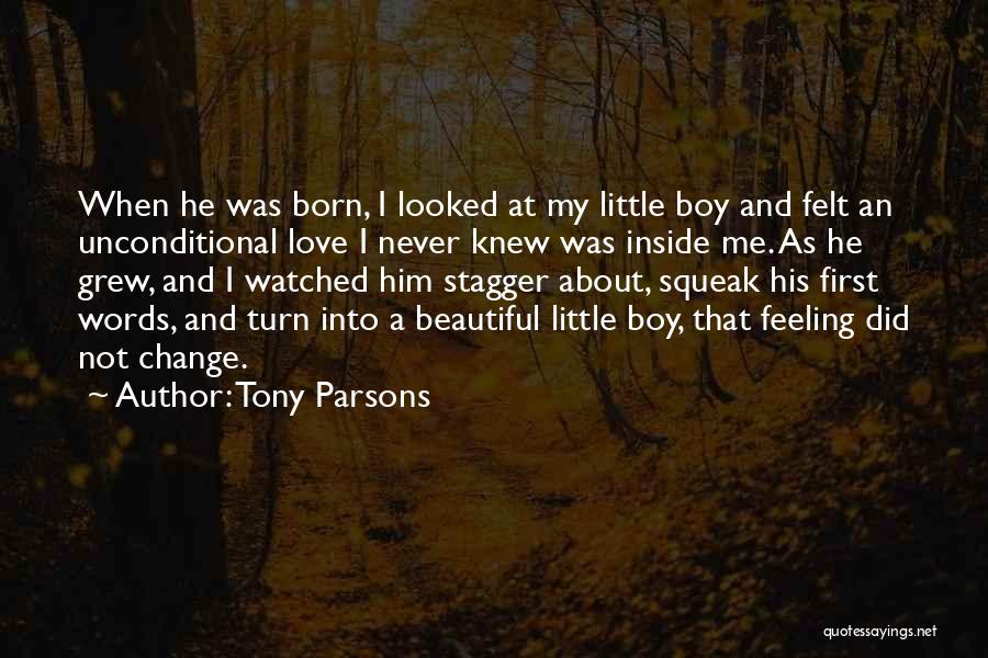 Tony Parsons Quotes: When He Was Born, I Looked At My Little Boy And Felt An Unconditional Love I Never Knew Was Inside