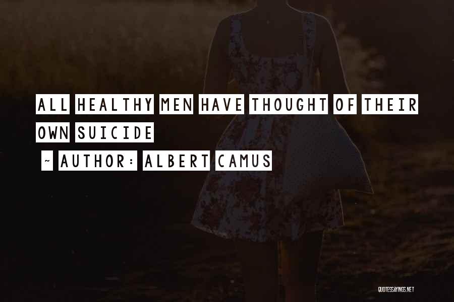 Albert Camus Quotes: All Healthy Men Have Thought Of Their Own Suicide