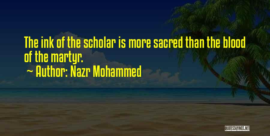 Nazr Mohammed Quotes: The Ink Of The Scholar Is More Sacred Than The Blood Of The Martyr.