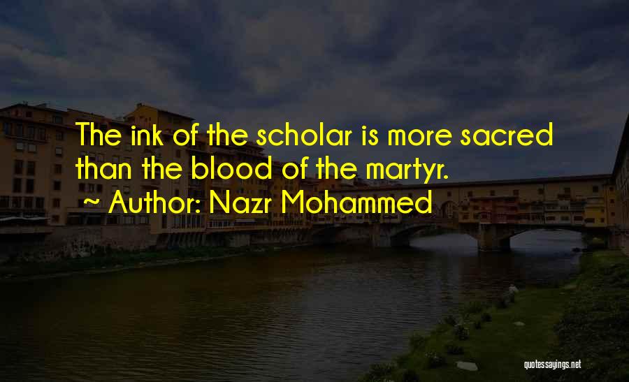 Nazr Mohammed Quotes: The Ink Of The Scholar Is More Sacred Than The Blood Of The Martyr.