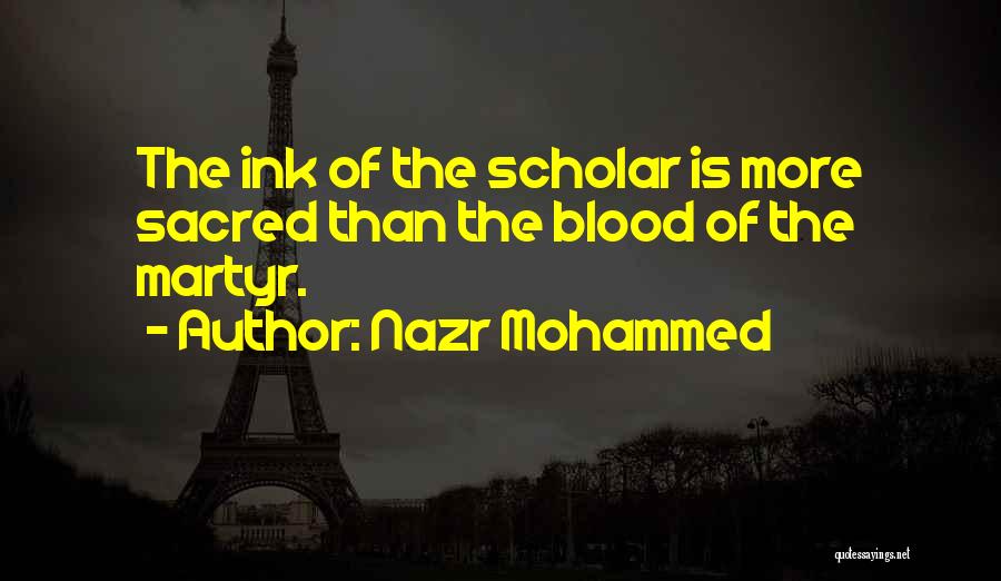 Nazr Mohammed Quotes: The Ink Of The Scholar Is More Sacred Than The Blood Of The Martyr.