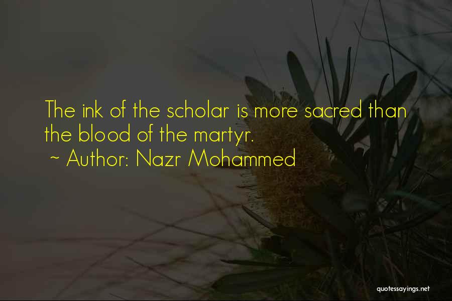 Nazr Mohammed Quotes: The Ink Of The Scholar Is More Sacred Than The Blood Of The Martyr.