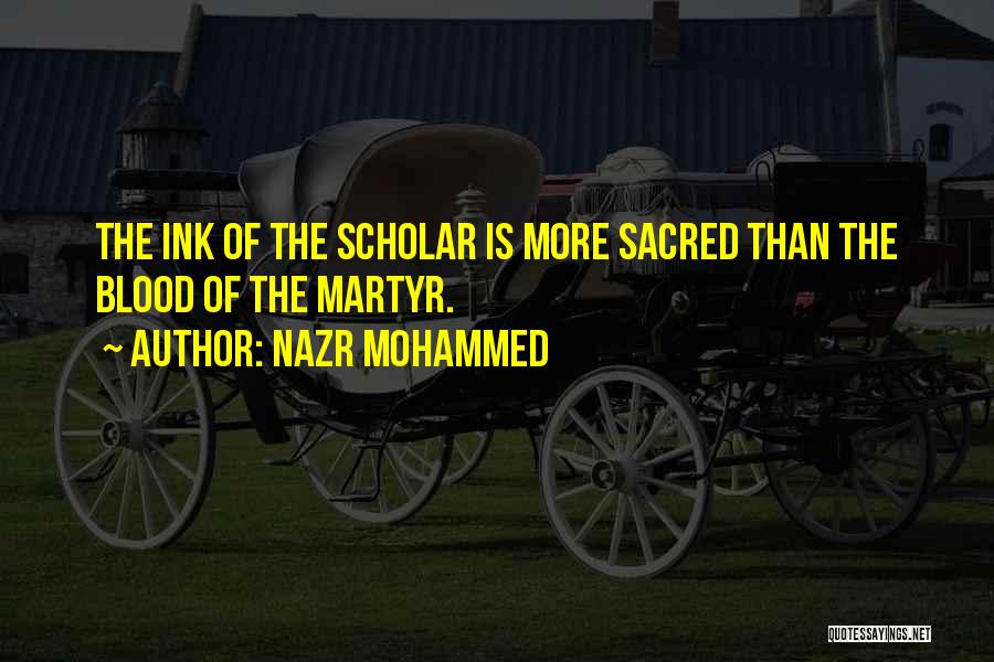 Nazr Mohammed Quotes: The Ink Of The Scholar Is More Sacred Than The Blood Of The Martyr.