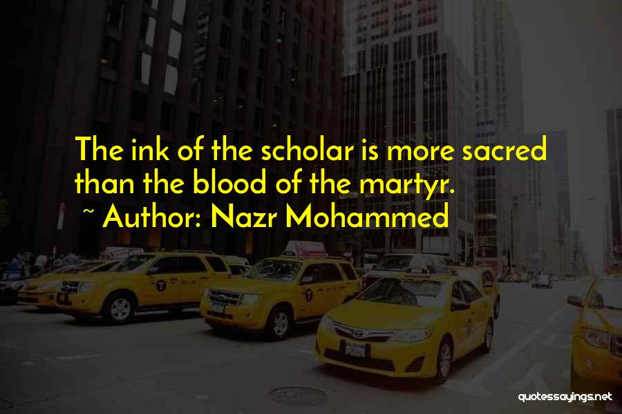 Nazr Mohammed Quotes: The Ink Of The Scholar Is More Sacred Than The Blood Of The Martyr.