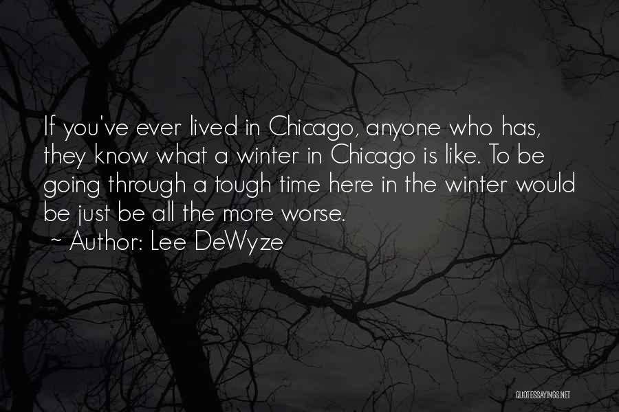 Lee DeWyze Quotes: If You've Ever Lived In Chicago, Anyone Who Has, They Know What A Winter In Chicago Is Like. To Be