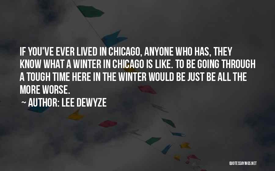 Lee DeWyze Quotes: If You've Ever Lived In Chicago, Anyone Who Has, They Know What A Winter In Chicago Is Like. To Be