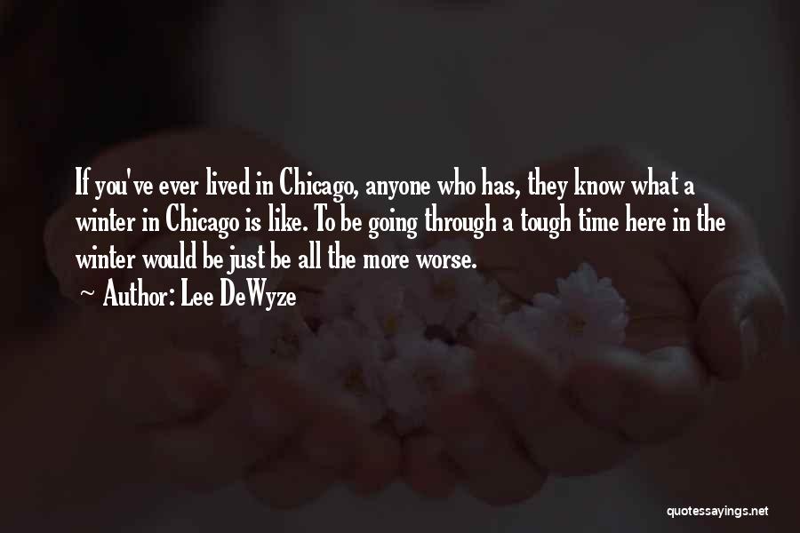Lee DeWyze Quotes: If You've Ever Lived In Chicago, Anyone Who Has, They Know What A Winter In Chicago Is Like. To Be