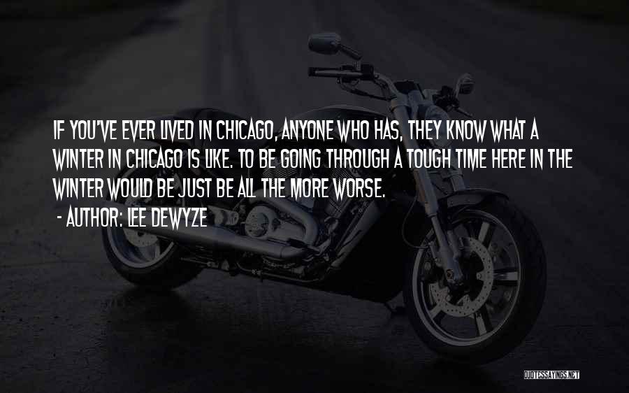 Lee DeWyze Quotes: If You've Ever Lived In Chicago, Anyone Who Has, They Know What A Winter In Chicago Is Like. To Be