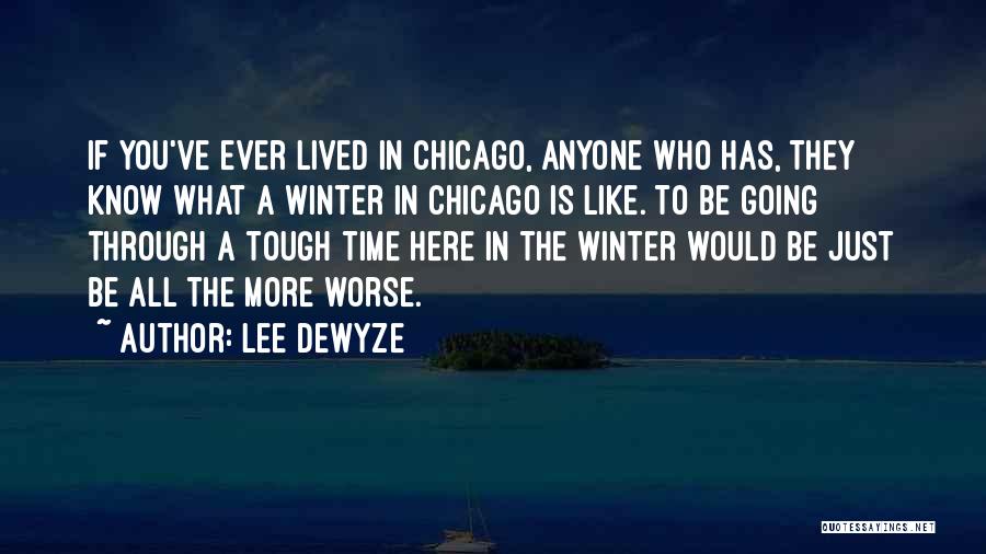 Lee DeWyze Quotes: If You've Ever Lived In Chicago, Anyone Who Has, They Know What A Winter In Chicago Is Like. To Be