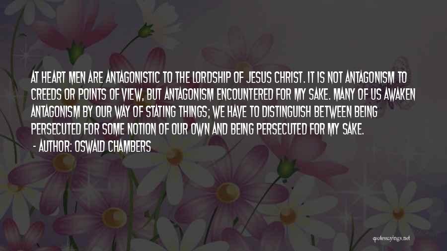 Oswald Chambers Quotes: At Heart Men Are Antagonistic To The Lordship Of Jesus Christ. It Is Not Antagonism To Creeds Or Points Of