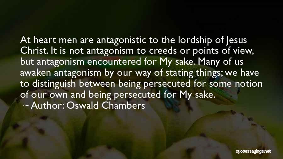 Oswald Chambers Quotes: At Heart Men Are Antagonistic To The Lordship Of Jesus Christ. It Is Not Antagonism To Creeds Or Points Of