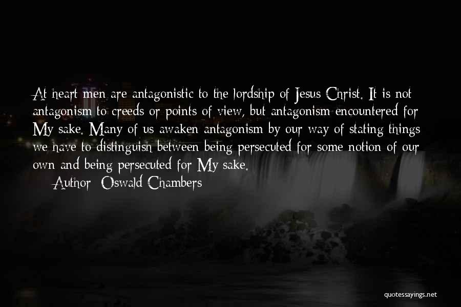 Oswald Chambers Quotes: At Heart Men Are Antagonistic To The Lordship Of Jesus Christ. It Is Not Antagonism To Creeds Or Points Of