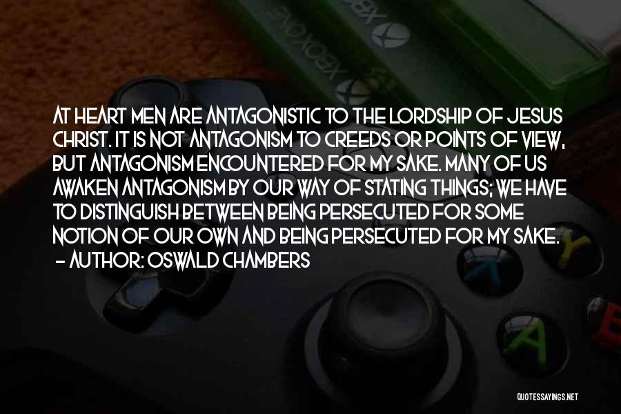 Oswald Chambers Quotes: At Heart Men Are Antagonistic To The Lordship Of Jesus Christ. It Is Not Antagonism To Creeds Or Points Of
