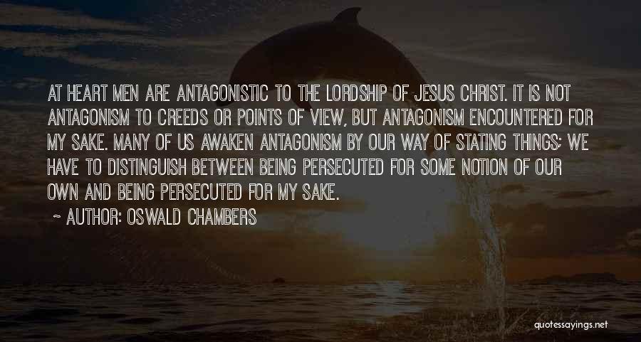 Oswald Chambers Quotes: At Heart Men Are Antagonistic To The Lordship Of Jesus Christ. It Is Not Antagonism To Creeds Or Points Of