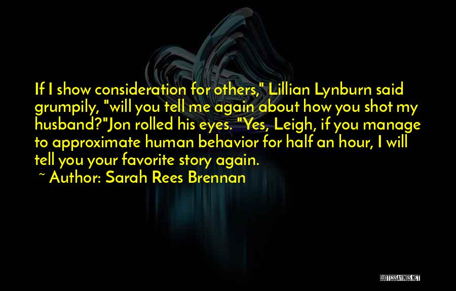 Sarah Rees Brennan Quotes: If I Show Consideration For Others, Lillian Lynburn Said Grumpily, Will You Tell Me Again About How You Shot My
