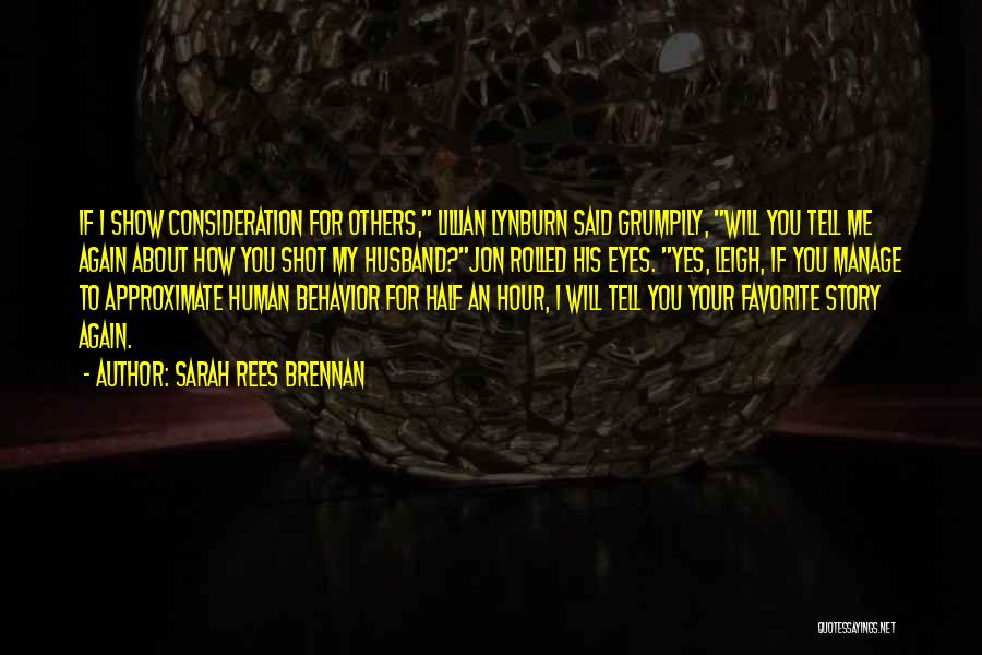 Sarah Rees Brennan Quotes: If I Show Consideration For Others, Lillian Lynburn Said Grumpily, Will You Tell Me Again About How You Shot My