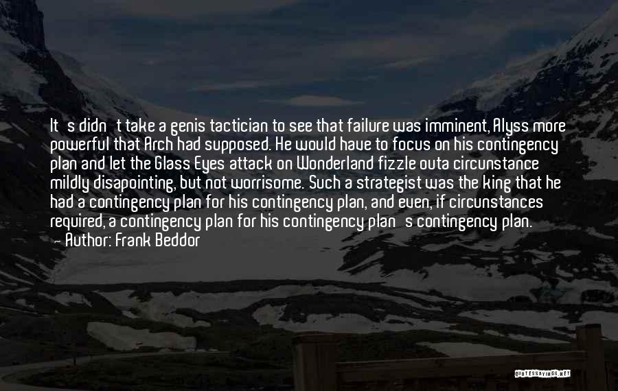 Frank Beddor Quotes: It's Didn't Take A Genis Tactician To See That Failure Was Imminent, Alyss More Powerful That Arch Had Supposed. He