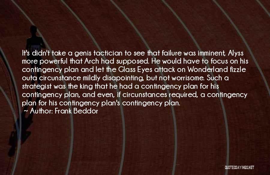 Frank Beddor Quotes: It's Didn't Take A Genis Tactician To See That Failure Was Imminent, Alyss More Powerful That Arch Had Supposed. He