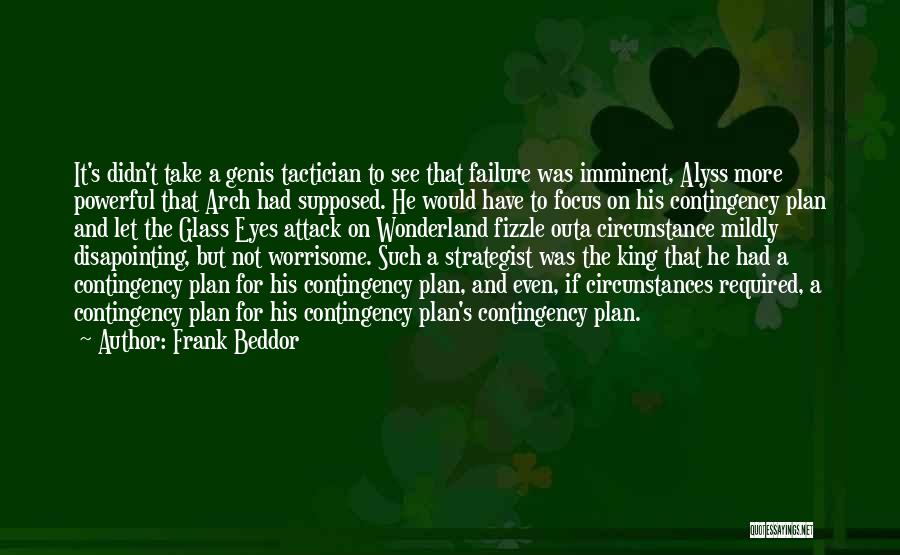 Frank Beddor Quotes: It's Didn't Take A Genis Tactician To See That Failure Was Imminent, Alyss More Powerful That Arch Had Supposed. He