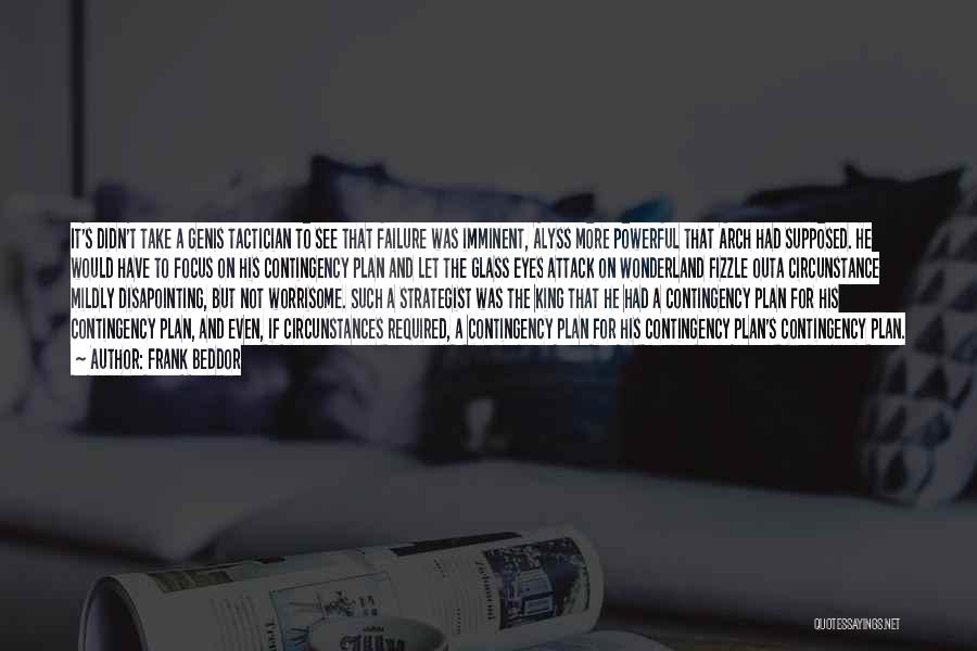 Frank Beddor Quotes: It's Didn't Take A Genis Tactician To See That Failure Was Imminent, Alyss More Powerful That Arch Had Supposed. He
