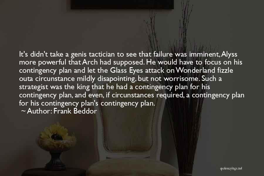 Frank Beddor Quotes: It's Didn't Take A Genis Tactician To See That Failure Was Imminent, Alyss More Powerful That Arch Had Supposed. He