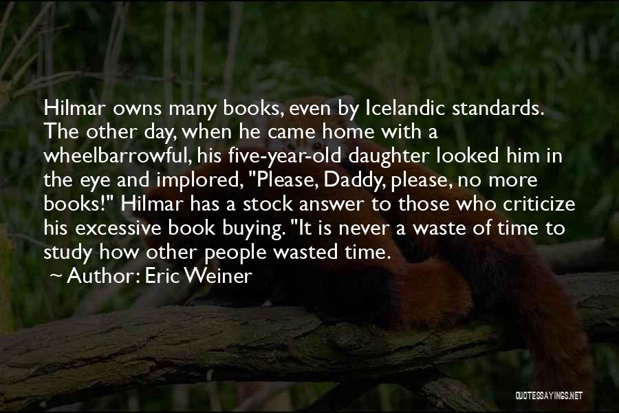 Eric Weiner Quotes: Hilmar Owns Many Books, Even By Icelandic Standards. The Other Day, When He Came Home With A Wheelbarrowful, His Five-year-old