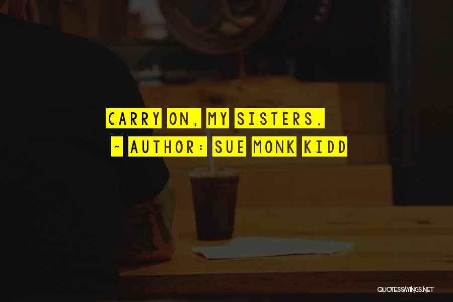 Sue Monk Kidd Quotes: Carry On, My Sisters.