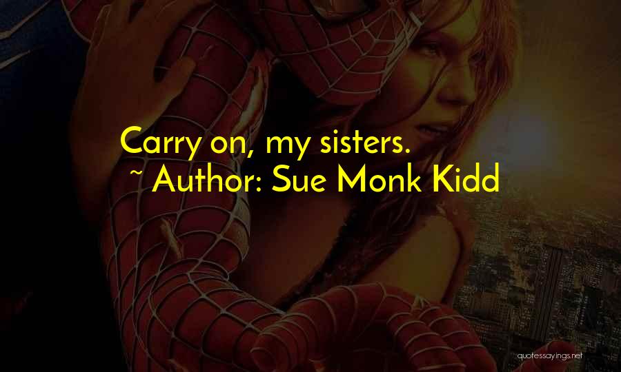 Sue Monk Kidd Quotes: Carry On, My Sisters.