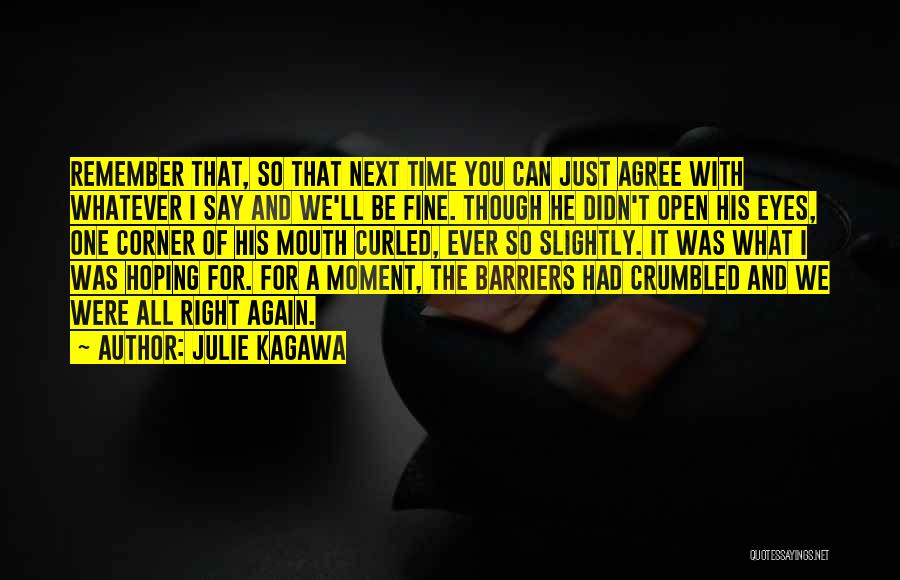 Julie Kagawa Quotes: Remember That, So That Next Time You Can Just Agree With Whatever I Say And We'll Be Fine. Though He