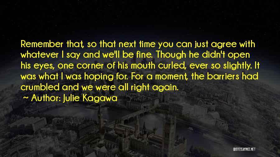 Julie Kagawa Quotes: Remember That, So That Next Time You Can Just Agree With Whatever I Say And We'll Be Fine. Though He