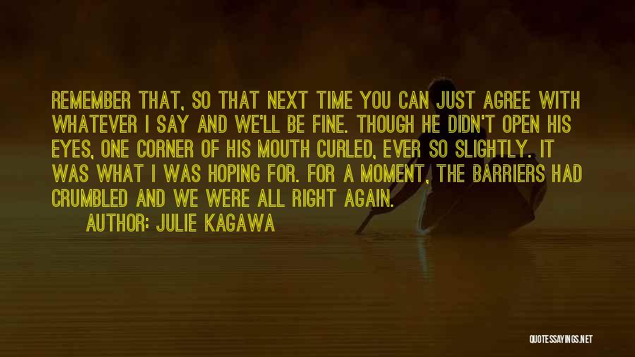 Julie Kagawa Quotes: Remember That, So That Next Time You Can Just Agree With Whatever I Say And We'll Be Fine. Though He